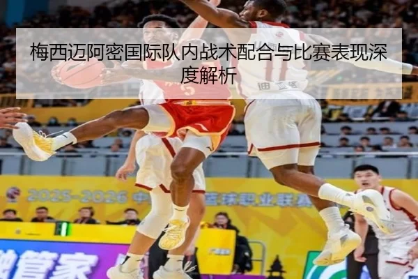 梅西迈阿密国际队内战术配合与比赛表现深度解析